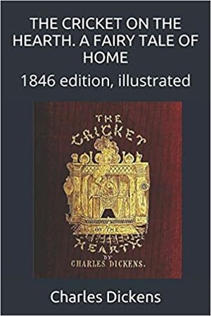 THE CRICKET ON THE HEARTH. A FAIRY TALE OF HOME: 1846 edition, illustrated by Charles Dickens