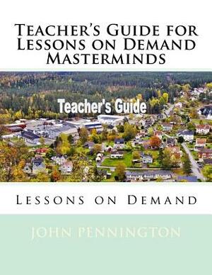 Teacher's Guide for Lessons on Demand Masterminds: Lessons on Demand by John Pennington