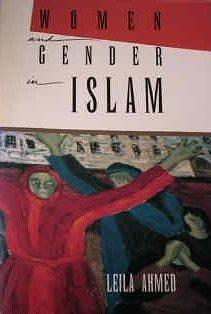 Women and Gender in Islam: Historical Roots to a Modern Debate by Leila Ahmed, Leila Ahmed