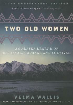 Two Old Women: An Alaska Legend of Betrayal, Courage and Survival by Velma Wallis