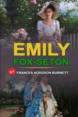 Emily Fox-Seton by Frances Hodgson Burnett: Classic Edition Annotated Illustrations : Classic Edition Annotated Illustrations by Frances Hodgson Burnett
