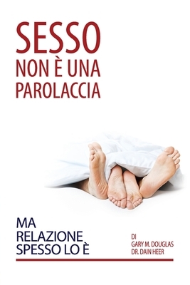 Sesso Non È Una Parolaccia Ma Relazione Spesso Lo È (Italian) by Dain Heer, Gary M. Douglas