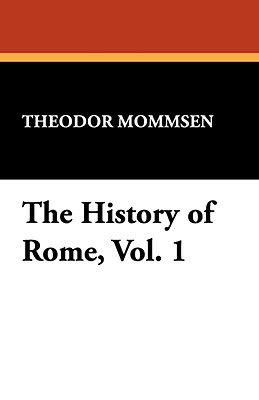 The History of Rome, Vol. 1 by Theodore Mommsen