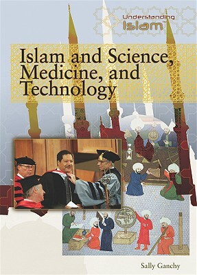 Islam and Science, Medicine, and Technology by Sally Ganchy, Sarah Gancher