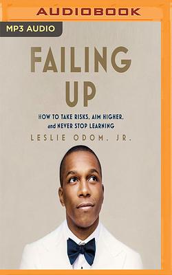 Failing Up: How to Take Risks, Aim Higher, and Never Stop Learning by Leslie Odom Jr.