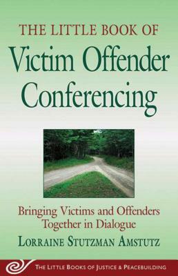 Little Book of Victim Offender Conferencing: Bringing Victims and Offenders Together in Dialogue by Lorraine Stutzman Amstutz