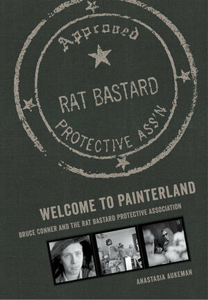 Welcome to Painterland: Bruce Conner and the Rat Bastard Protective Association by Anastasia Aukeman