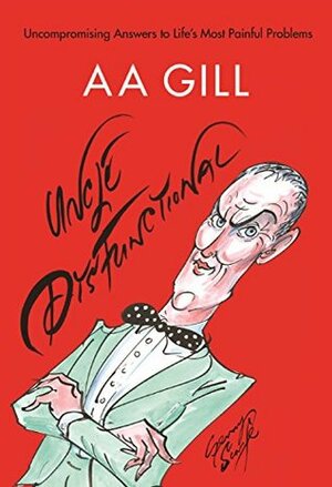 Uncle Dysfunctional: Uncompromising Answers to Life's Most Painful Problems by Gerald Scarfe, A.A. Gill, Alex Bilmes