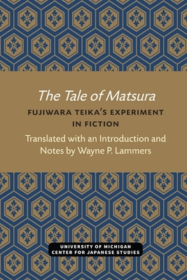 The Tale of Matsura: Fujiwara Teika's Experiment in Fiction by Wayne Lammers