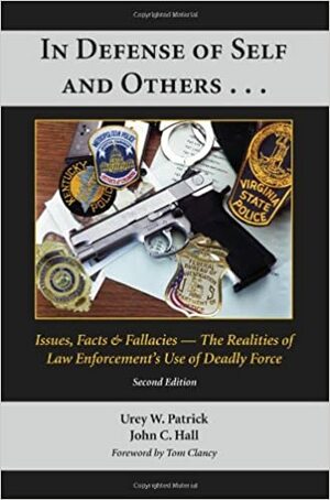 In Defense of Self and Others-- Issues, Facts & Fallacies: The Realities of the Law Enforcement's Use of Deadly Force by John C. Hall, Urey W. Patrick