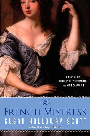 The French Mistress: A Novel of the Duchess of Porthsmouth and King Charles II by Susan Holloway Scott