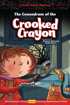 The Conundrum of the Crooked Crayon: Solving Mysteries Through Science, Technology, Engineering, Art & Math by Ken Bowser