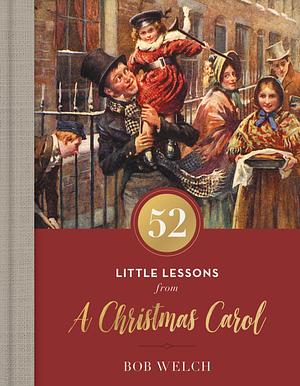 52 Little Lessons from A Christmas Carol: Inspirational Reflections for the Advent Season by Bob Welch, Bob Welch