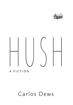 Hush: A Fiction by Carlos Dews
