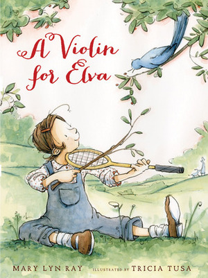 A Violin for Elva by Mary Lyn Ray, Tricia Tusa