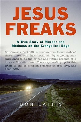 Jesus Freaks: A True Story of Murder and Madness on the Evangelical Edge by Don Lattin