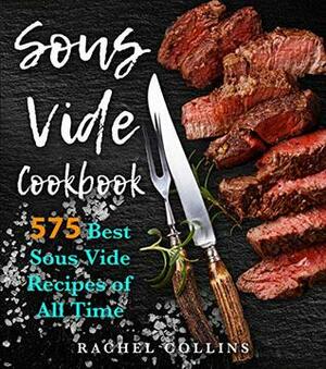 The Super Easy Sous Vide Cookbook: 575 Best Sous Vide Recipes of All Time (with Nutrition Facts and Everyday Recipes) by Leslie Homolka, Andrew Westwood, Rachel Collins