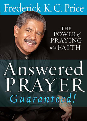 Answered Prayer... Guaranteed!: The Power of Praying with Faith by Frederick Kc Price