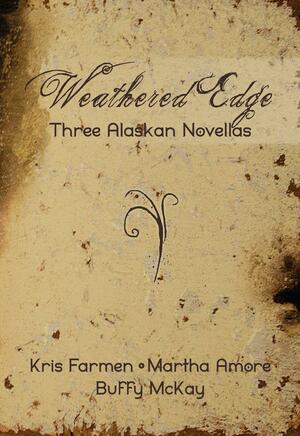 Weathered Edge: Three Alaskan Novellas by Buffy McKay, Kris Farmen, Martha Amore