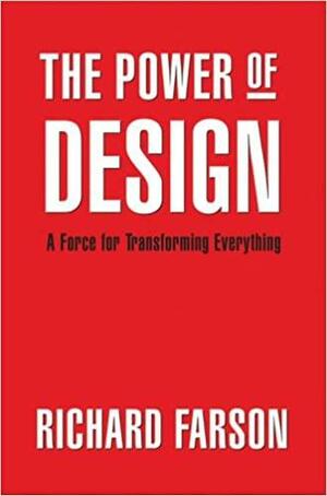 The Power of Design: A Force for Transforming Everything by Richard Farson