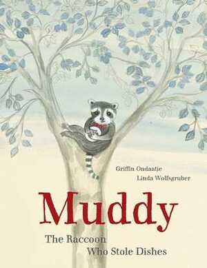 Muddy: The Raccoon Who Stole Dishes by Linda Wolfsgruber, Griffin Ondaatje