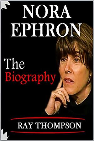 Nora Ephron Book: The Biography by Ray Thompson
