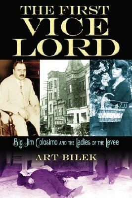 The First Vice Lord: Big Jim Colosemo and the Ladies of the Levee by Arthur J. Bilek