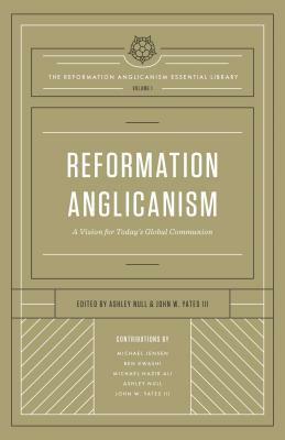 Reformation Anglicanism: A Vision for Today's Global Communion by Michael Jensen, Ashley Null, John W. Yates, Michael Nazir-Ali, Ben Kwashi