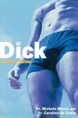 Dick: A User's Guide by Michele C. Moore, Caroline de Costa