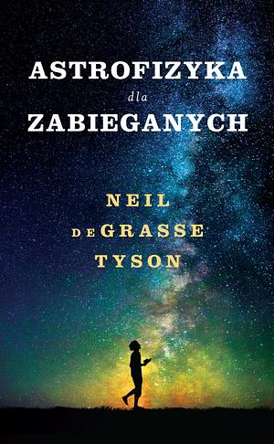 Astrofizyka dla zabieganych by Neil deGrasse Tyson
