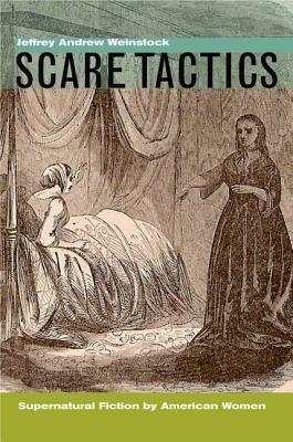 Scare Tactics: Supernatural Fiction by American Women, with a New Preface by Jeffrey Andrew Weinstock