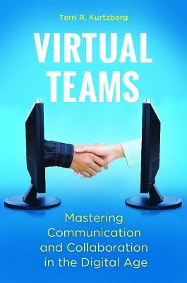 Virtual Teams: Mastering Communication and Collaboration in the Digital Age by Terri R. Kurtzberg