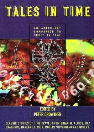 Tales in Time: An Anthology Companion to Three in Time by Spider Robinson, Harlan Ellison, Lewis Padgett, Brian W. Aldiss, L. Sprague de Camp, Charles de Lint, Jack Finney, Robert Silverberg, Garry Kilworth, Peter Crowther, Ray Bradbury, H.G. Wells, James Tiptree Jr.