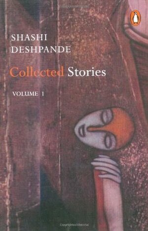 Shashi Deshpande: Collected Stories, Volume 1 by Shashi Deshpande