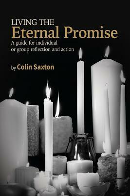 Living the Eternal Promise: A guide for individual or group reflection and action by Colin Saxton