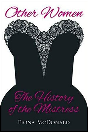 Other Women: The History of the Mistress by Fiona McDonald