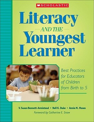 Literacy and the Youngest Learner: Best Practices for Educators of Children from Birth to 5 by Nell K. Duke, Susan V. Bennett-Armistead, Annie M. Moses