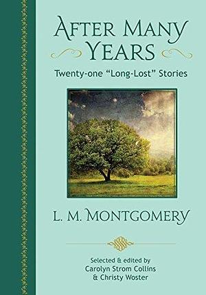 After Many Years: Twenty-one Long-Lost Stories by L.M. Montgomery, L.M. Montgomery, Christy Woster, Carolyn Strom Collins