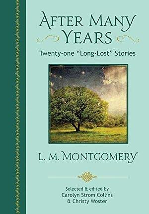 After Many Years: Twenty-one "Long-Lost" Stories by L.M. Montgomery, Christy Woster, Carolyn Strom Collins