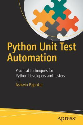 Python Unit Test Automation: Practical Techniques for Python Developers and Testers by Ashwin Pajankar