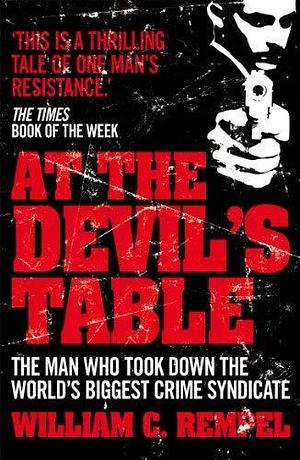 At The Devil's Table: The Man Who Took Down the World's Biggest Crime Syndicate by William C. Rempel by William C. Rempel, William C. Rempel