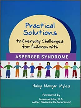 Practical Solutions to Everyday Challenges for Children with Asperger Syndrome by Jeanette McAfee, Haley Morgan Myles