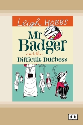 Mr Badger and the Difficult Duchess: Mr Badger Series (book 3) (Dyslexic Edition) by Leigh Hobbs