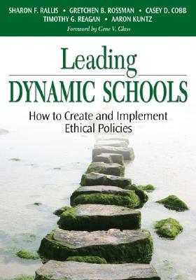 Leading Dynamic Schools: How to Create and Implement Ethical Policies by Sharon F. Rallis, Gretchen B. Rossman, Casey D. Cobb