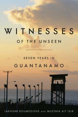 Witnesses of the Unseen: Seven Years in Guantanamo by Lakhdar Boumediene, Mustafa Ait Idir