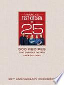 America's Test Kitchen 25th Anniversary Cookbook: 500 Recipes That Changed the Way America Cooks by America's Test Kitchen