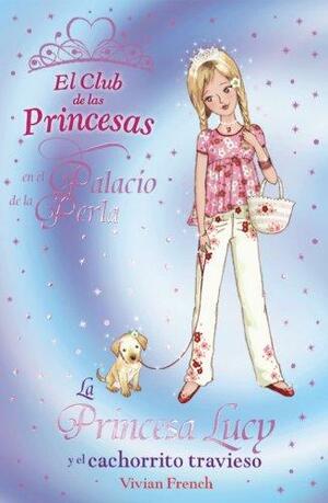 La Princesa Lucy y el cachorrito travieso by Vivian French