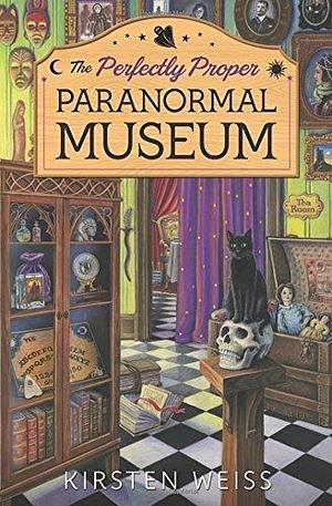 Perfectly Proper Paranormal Museum: A Perfectly Proper Paranormal Museum Mystery Book 1 by Kirsten Weiss by Kirsten Weiss, Kirsten Weiss