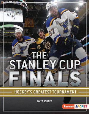 The Stanley Cup Finals: Hockey's Greatest Tournament by Matt Scheff
