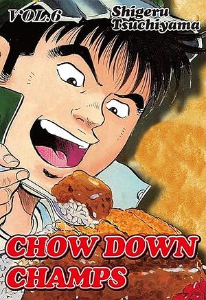 Chow Down Champs Vol. 6 by Shigeru Tsuchiyama